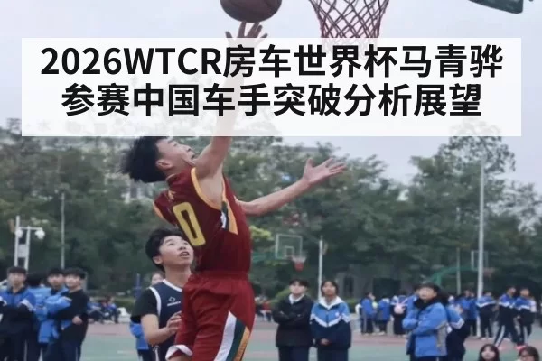 2026WTCR房车世界杯马青骅参赛中国车手突破分析展望