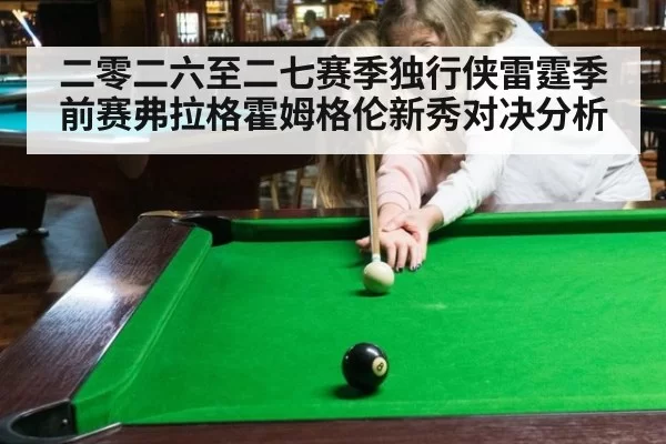 二零二六至二七赛季独行侠雷霆季前赛弗拉格霍姆格伦新秀对决分析